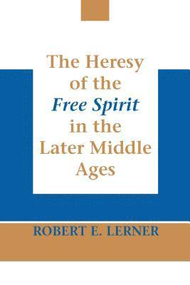 Heresy of the Free Spirit in the Later Middle Ages, The 1