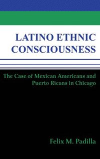 bokomslag Latino Ethnic Consciousness: The Case of Mexican Americans and Puerto Ricans in Chicago
