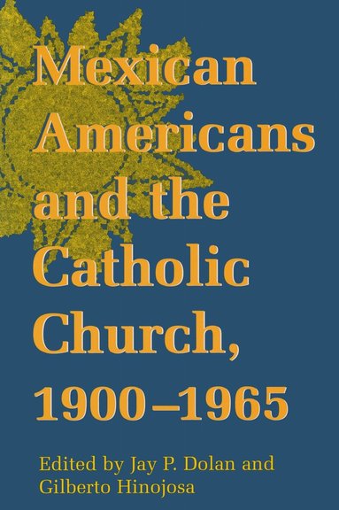 Jay P. Dolan, Gilberto Hinojosa - Mexican Americans and the Catholic Church, 1900-1965, Häftad