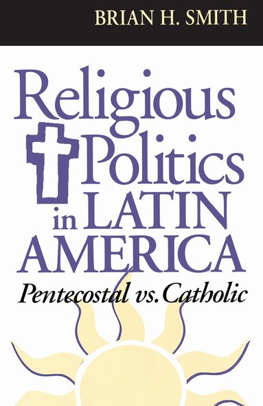 Brian H. Smith - Religious Politics in Latin America, Pentecostal Vs. Catholic, Häftad