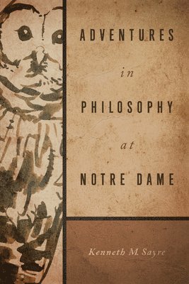 Kenneth M. Sayre - Adventures in Philosophy at Notre Dame, Häftad