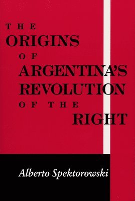Alberto Spektorowski - Origins of Argentina's Revolution of the Right, Häftad