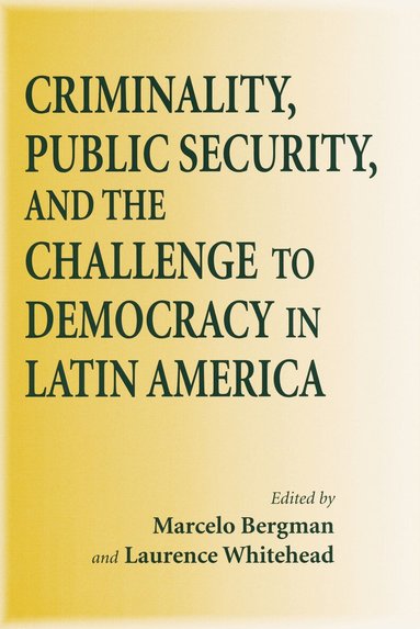 Marcelo Bergman - Criminality, Public Security, and the Challenge to Democracy in Latin America, Häftad