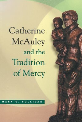 Catherine McAuley and the Tradition of Mercy 1