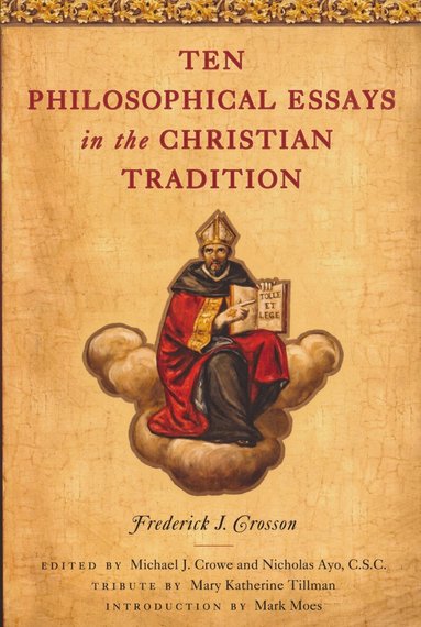 Frederick J. Crosson, Michael Crowe, Nicholas Ayo - Ten Philosophical Essays in the Christian Tradition, Häftad