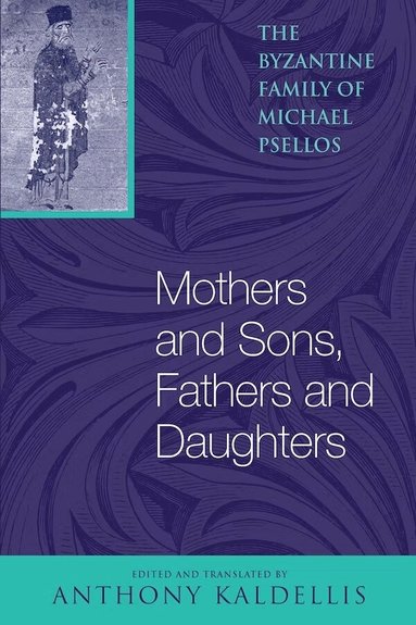 Michael Psellos, Anthony Kaldellis - Mothers and Sons, Fathers and Daughters, Inbunden