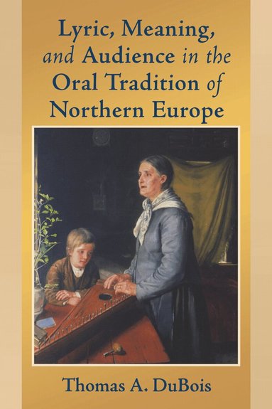Thomas A. DuBois - Lyric, Meaning, and Audience in the Oral Tradition of Northern Europe, Häftad