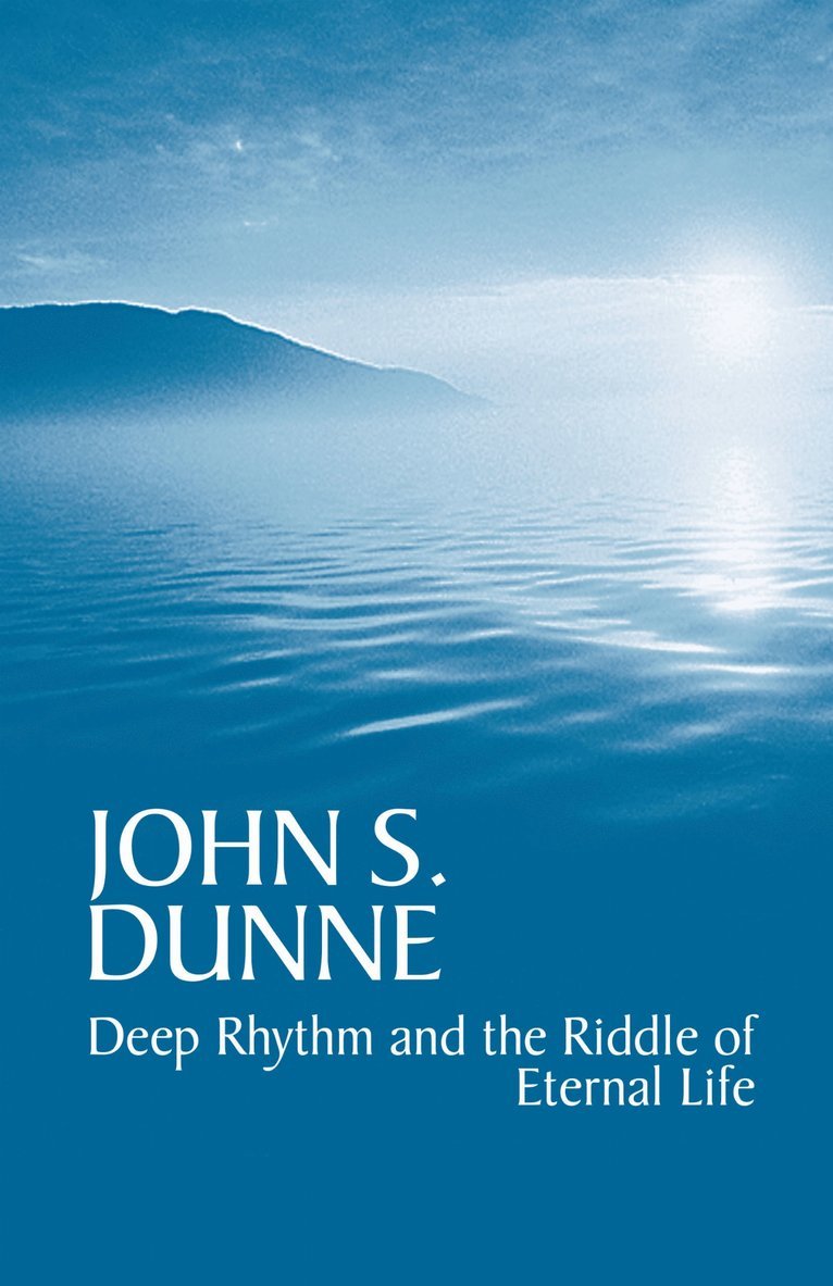 John S. Dunne - Deep Rhythm and the Riddle of Eternal Life, Häftad