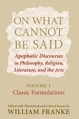 bokomslag On What Cannot Be Said: Apophatic Discourses in Philosophy, Religion, Literature, and the Arts. Volume 1. Classic Formulations