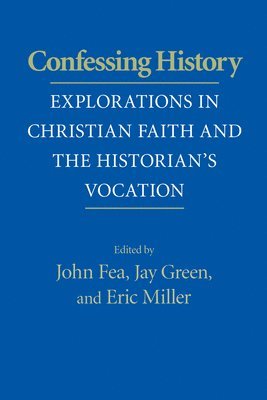 John Fea, Jay Green, Eric Miller - Confessing History, Häftad