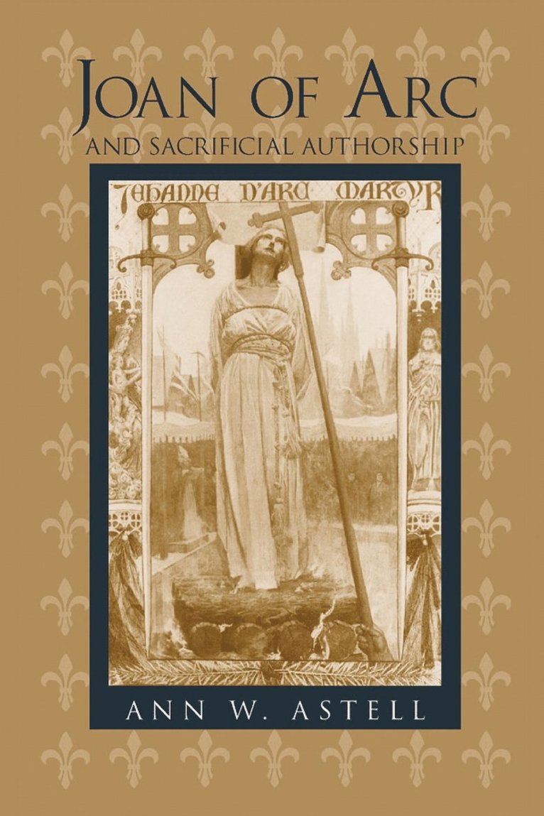 Ann W. Astell - Joan of Arc and Sacrificial Authorship, Häftad