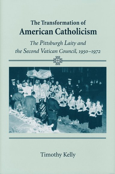 Timothy Kelly - Transformation of American Catholicism, Inbunden