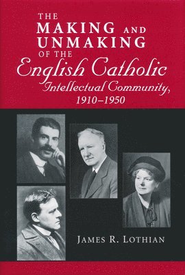 Making and Unmaking of the English Catholic Intellectual Community, 1910-1950 1