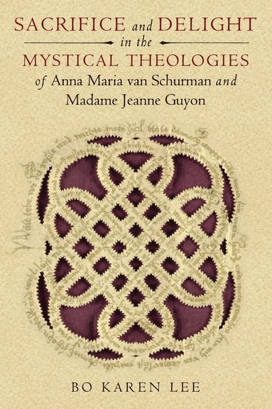bokomslag Sacrifice and Delight in the Mystical Theologies of Anna Maria Van Schurman and Madame Jeanne Guyon
