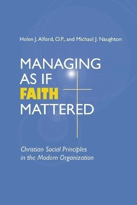 Helen J. Alford, Michael J. Naughton, Helen J. Alford, O.P., O. P. Helen J. Alford - Managing As If Faith Mattered, Häftad