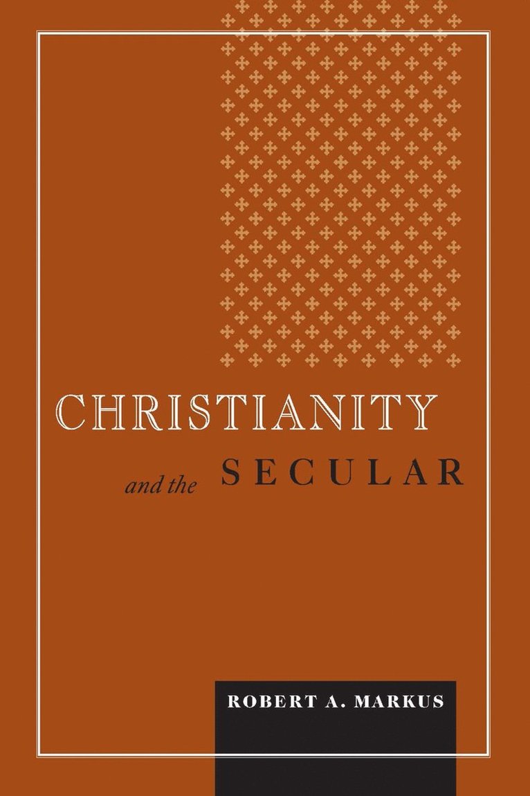 Robert A. Markus - Christianity and the Secular, Inbunden