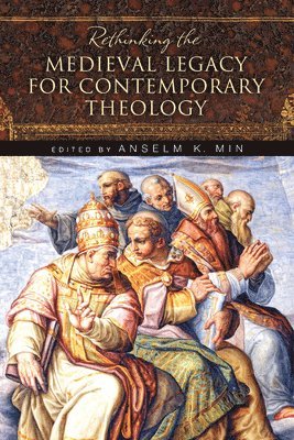 Anselm K. Min - Rethinking the Medieval Legacy for Contemporary Theology, Häftad