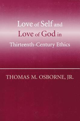 Thomas M. Osborne - Love of Self and Love of God in Thirteenth-Century Ethics, Häftad