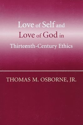 Thomas M. Osborne - Love of Self and Love of God in Thirteenth-Century Ethics, Inbunden