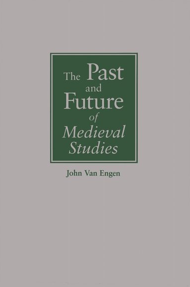 John Van Engen - Past and Future of Medieval Studies, Inbunden