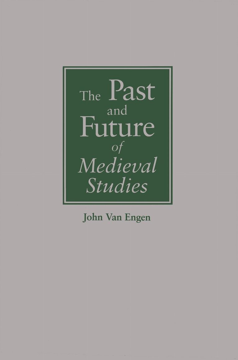 John Van Engen - Past and Future of Medieval Studies, Inbunden