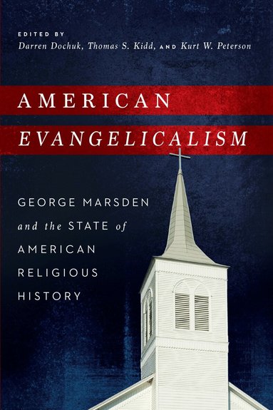 Darren, Dochuk, Darren Dochuk, Thomas S. Kidd, Kurt W. Peterson - American Evangelicalism, Inbunden
