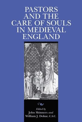 John Shinners, William J. Dohar - Pastors and the Care of Souls in Medieval England, Häftad
