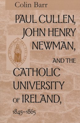 bokomslag Paul Cullen, John Henry Newman, and the Catholic University of Ireland, 1845-1865