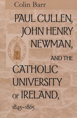 Paul Cullen, John Henry Newman, and the Catholic University of Ireland, 18451865 1