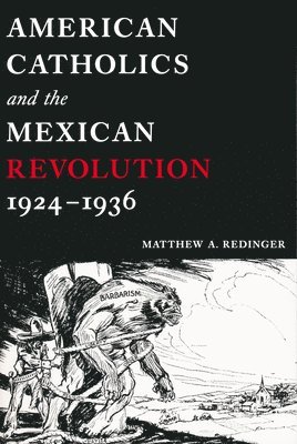 American Catholics and the Mexican Revolution, 1924-1936 1