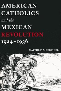 bokomslag American Catholics and the Mexican Revolution, 1924-1936