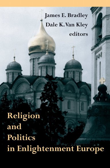 James E. Bradley, Dale K. Van Kley - Religion and Politics in Enlightenment Europe, Häftad