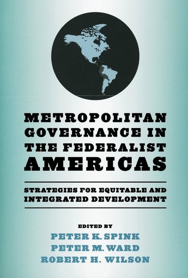 Peter K. Spink, Peter M. Ward, Robert H. Wilson - Metropolitan Governance in the Federalist Americas, Häftad