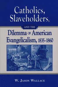 bokomslag Catholics, Slaveholders, and the Dilemma of American Evangelicalism, 1835-1860