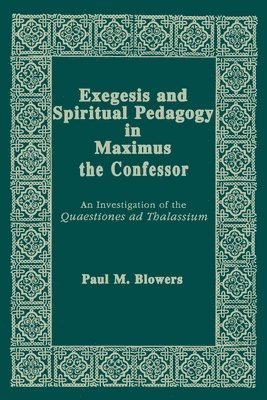Exegesis and Spiritual Pedagogy in Maximus the Confessor 1