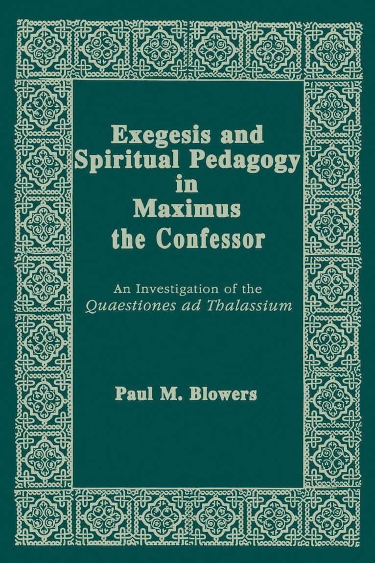 Paul M. Blowers - Exegesis and Spiritual Pedagogy in Maximus the Confessor, Häftad