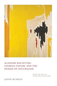 bokomslag Alasdair MacIntyre, Charles Taylor, and the Demise of Naturalism