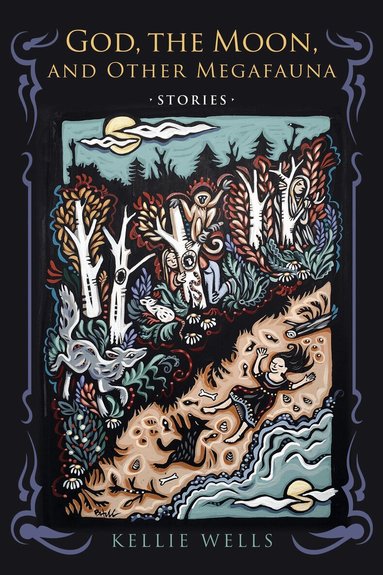 Kellie Wells - God, the Moon, and Other Megafauna, Inbunden