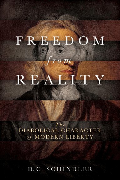 D. C. Schindler - Freedom from Reality, Inbunden