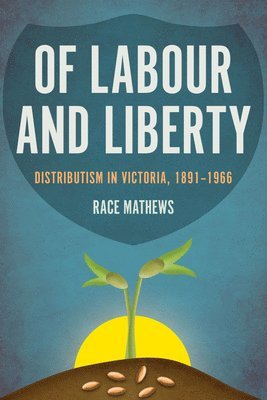 Race Mathews - Of Labour and Liberty: Distributism in Victoria, 1891-1966, Inbunden