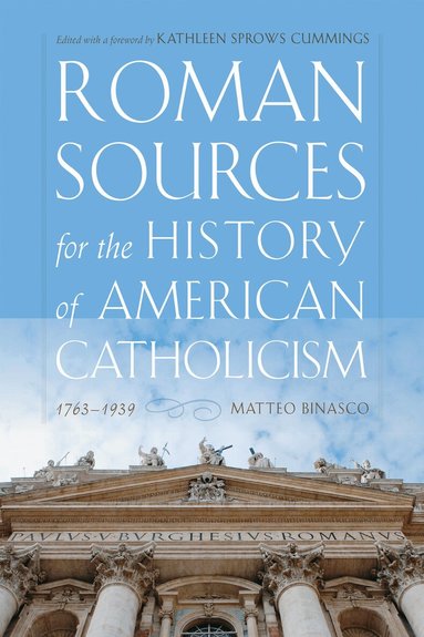 Matteo Binasco, Kathleen Sprows Cummings - Roman Sources for the History of American Catholicism, 1763–1939, Inbunden