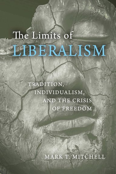 Mark T. Mitchell - Limits of Liberalism, Inbunden