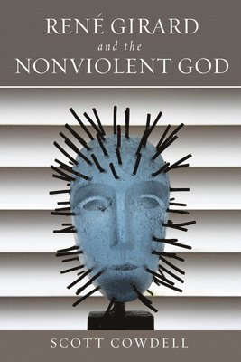 Scott Cowdell - René Girard and the Nonviolent God, Inbunden