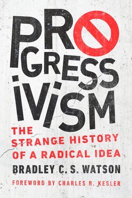 Bradley C. S. Watson - Progressivism, Inbunden