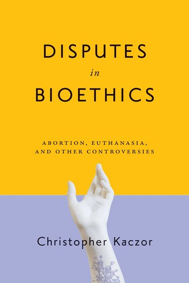 Christopher Kaczor - Disputes in Bioethics, Inbunden