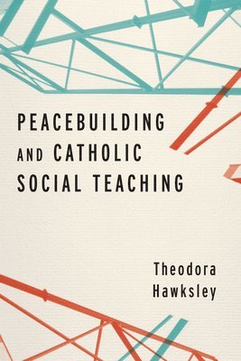 Theodora Hawksley - Peacebuilding and Catholic Social Teaching, Häftad