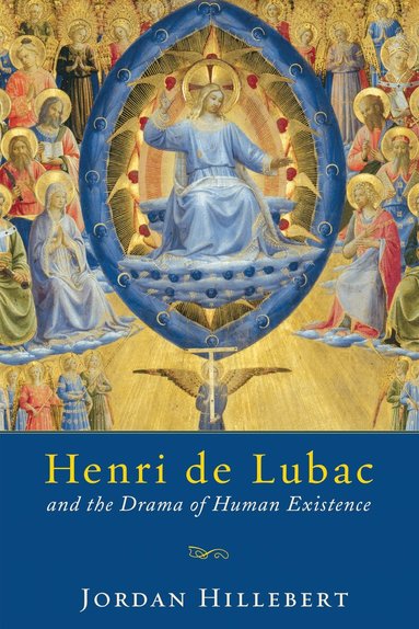 Jordan Hillebert - Henri De Lubac and the Drama of Human Existence, Inbunden