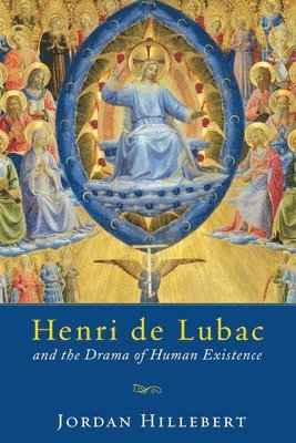 Jordan Hillebert - Henri De Lubac and the Drama of Human Existence, Inbunden