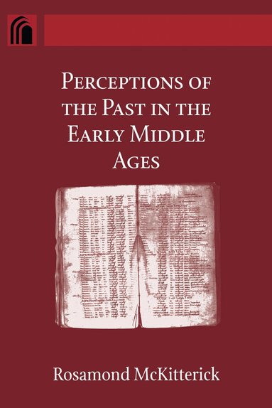 Rosamond McKitterick - Perceptions of the Past in the Early Middle Ages, Inbunden