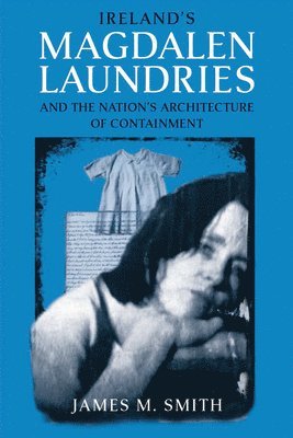 Ireland's Magdalen Laundries and the Nation's Architecture of Containment 1